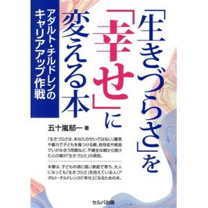 「生きづらさ」を「幸せ」に変える本 アダルト・チルドレンのキャリアアップ作戦/五十嵐郁一(著者)