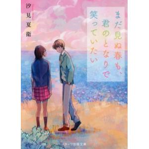 まだ見ぬ春も、君のとなりで笑っていたい スターツ出版文庫/汐見夏衛(著者)