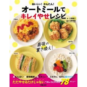 おいしい！かんたん！オートミールでキレイやせレシピ/大越郷子(著者),石原新菜(監修)