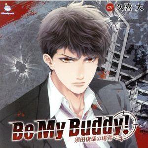 Ｂｅ　Ｍｙ　Ｂｕｄｄｙ！　須田俊哉の場合／久喜大