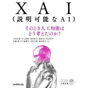 XAI(説明可能なAI) そのとき人工知能はどう考えたのか？/大坪直樹(著者),中江俊博(著者),深...