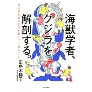 海獣学者、クジラを解剖する。 海の哺乳類の死体が教えてくれること/田島木綿子(著者)
