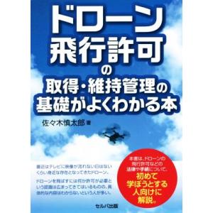 ドローン飛行許可の取得・維持管理の基礎がよくわかる本/佐々木慎太郎(著者)