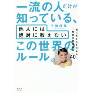 一流の人だけが知っている、他人には絶対に教えないこの世界のルール。 選ばれる人を決める「秘密の評価基...