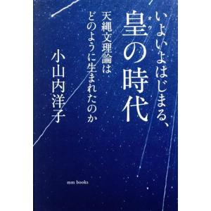 いよいよはじまる、皇の時代 天縄文理論はどのように生まれたのか/小山内洋子(著者)