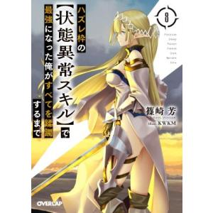 ハズレ枠の【状態異常スキル】で最強になった俺がすべてを蹂躙するまで(8) オーバーラップ文庫/篠崎芳...