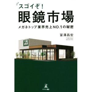 スゴイぞ！眼鏡市場 メガネトップ業界売上ＮＯ．１の秘密／冨澤昌宏(著者)