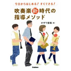 今日からはじめる！すぐできる！吹奏楽新時代の指導メソッド/オザワ部長(編者)