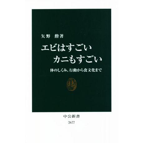 エビはすごいカニもすごい 体のしくみ、行動から食文化まで 中公新書2677/矢野勲(著者)