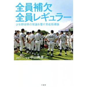 全員補欠 全員レギュラー 少年野球界の常識を覆す育成指導論/中山典彦(著者)