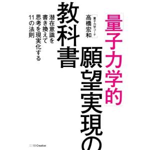 「量子力学的」願望実現の教科書 潜在意識を書き換えて思考を現実化する11の法則/高橋宏和(著者)