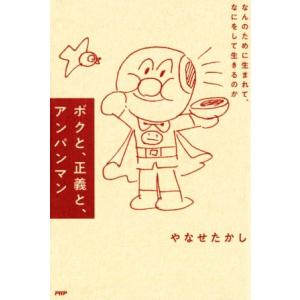 ボクと、正義と、アンパンマン なんのために生まれて、なにをして生きるのか/やなせたかし(著者)