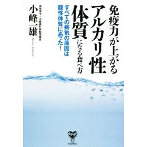 免疫力が上がるアルカリ性体質になる食べ方 すべての病気の原因は酸性体質にあった！／小峰一雄(著者)