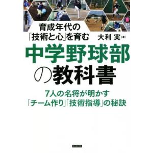 育成年代の「技術と心」を育む 中学野球部の教科書/大利実(著者)