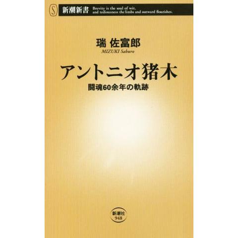 アントニオ猪木 闘魂６０余年の軌跡 新潮新書９４８／瑞佐富郎(著者)