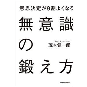 無意識の鍛え方 意思決定が９割よくなる／茂木健一郎(著者)