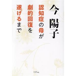 認知症の母が劇的回復を遂げるまで/今陽子(著者)