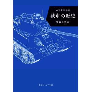 戦車の歴史　理論と兵器 角川ソフィア文庫／加登川幸太郎(著者)