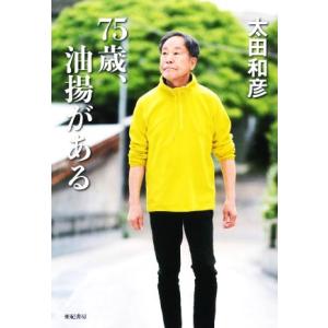 ７５歳、油揚がある／太田和彦(著者)