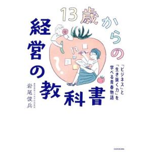 13歳からの経営の教科書 「ビジネス」と「生き抜く力」を学べる青春物語/岩尾俊兵(著者)