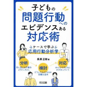 子どもの問題行動へのエビデンスある対応術 ケースで学ぶ応用行動分析学/長澤正樹(著者)