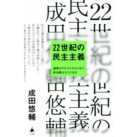 ２２世紀の民主主義 選挙はアルゴリズムになり、政治家はネコになる ＳＢ新書／成田悠輔(著者)