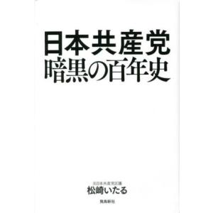 日本共産党　暗黒の百年史／松崎いたる(著者)