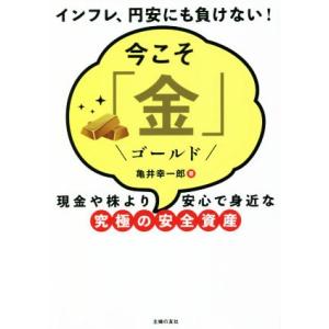 今こそ「金」 現金や株より安心で身近な究極の安全資産 インフレ、円安にも負けない！/亀井幸一郎(著者...