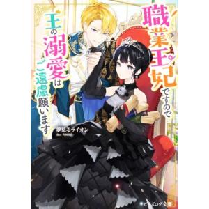 職業王妃ですので王の溺愛はご遠慮願います ビーズログ文庫/夢見るライオン(著者),woonak(イラ...