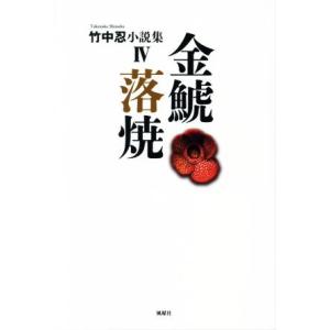 金鯱落焼 竹中忍小説集　IV／竹中忍(著者)