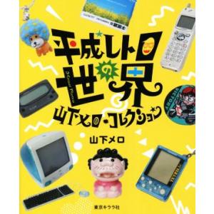 平成レトロの世界　山下メロ・コレクション／山下メロ(著者)