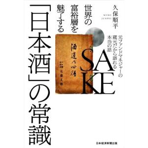 世界の富裕層を魅了する「日本酒」の常識 元ファンドマネジャーの蔵元だから語れる本当の話/久保順平(著者)