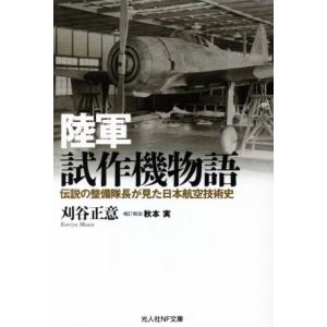 陸軍試作機物語 伝説の整備隊長が見た日本航空技術史 光人社ＮＦ文庫／刈谷正意(著者),秋本実