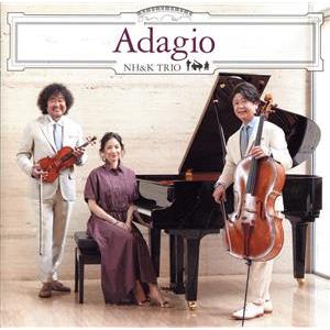 Adagio(通常盤)/NH&K TRIO,葉加瀬太郎,西村由紀江,柏木広樹