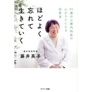 ほどよく忘れて生きていく 91歳の心療内科医の心がラクになる診察室/藤井英子(著者)