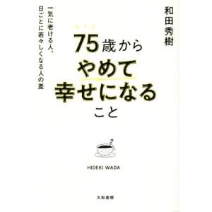 75歳からやめて幸せになること 一気に老ける人、日ごとに若々しくなる人の差/和田秀樹(著者)