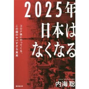 2025年日本はなくなる コロナ後にやってくる、この国のヤバすぎる真実/内海聡(著者)