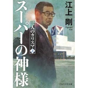 スーパーの神様 二人のカリスマ 上 PHP文芸文庫/江上剛(著者)
