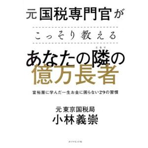 元国税専門官がこっそり教えるあなたの隣の億万長者 富裕層に学んだ一生お金に困らない29の習慣/小林義崇　