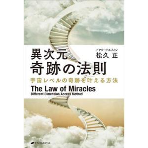 異次元 奇跡の法則 宇宙レベルの奇跡を叶える方法/松久正(著者)