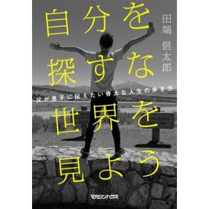 自分を探すな　世界を見よう 父が息子に伝えたい骨太な人生の歩き方／田端信太郎(著者)