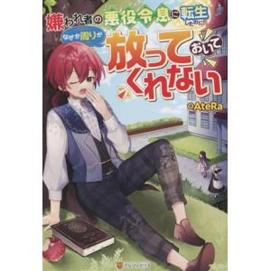 嫌われ者の悪役令息に転生したのに、なぜか周りが放っておいてくれない/AteRa(著者)