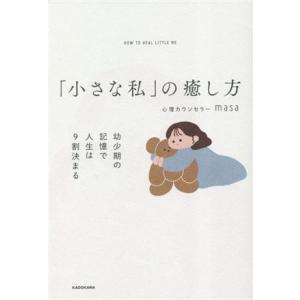 「小さな私」の癒し方 幼少期の記憶で人生は9割決まる/心理カウンセラーmasa(著者)