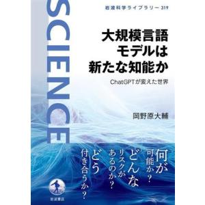 大規模言語モデルは新たな知能か ChatGPTが変えた世界 岩波科学ライブラリー319/岡野原大輔(...