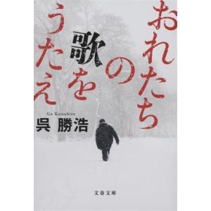 おれたちの歌をうたえ 文春文庫／呉勝浩(著者)