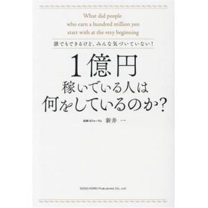 1億円稼いでいる人は何をしているのか？ 誰でもできるけど、みんな気づいていない！/新井一(著者)