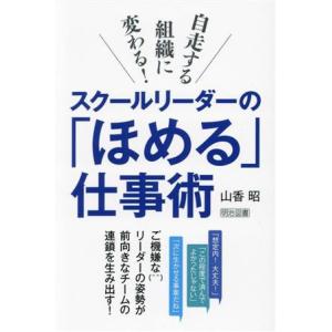 スクールリーダーの「ほめる」仕事術 自走する組織に変わる！/山香昭(著者)