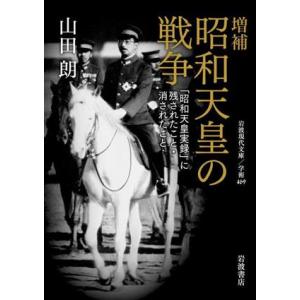 昭和天皇の戦争 増補 「昭和天皇実録」に残されたこと・消されたこと 岩波現代文庫 学術469/山