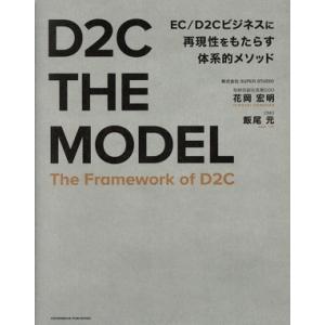 Ｄ２Ｃ　ＴＨＥ　ＭＯＤＥＬ ＥＣ／Ｄ２Ｃビジネスに再現性をもたらす体系的メソッド／花岡宏明(著者),...