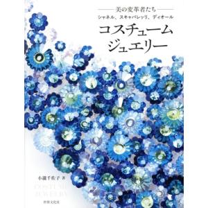 コスチュームジュエリー 美の変革者たち シャネル、スキャパレッリ、ディオール/小瀧千佐子(著者)
